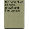 The Book Of Job: Its Origin, Growth And Interpretation by Morris Jastrow Jr