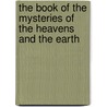 The Book Of The Mysteries Of The Heavens And The Earth by Sir E.A. Wallis Budge