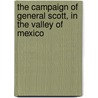 The Campaign Of General Scott, In The Valley Of Mexico by Professor Raphael Semmes