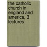 The Catholic Church In England And America, 3 Lectures door John David Ogilby