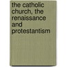The Catholic Church, The Renaissance And Protestantism by Baudrillart Alfred