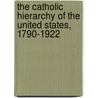 The Catholic Hierarchy Of The United States, 1790-1922 door John Hugh O'Donnell