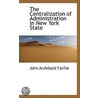 The Centralization Of Administration In New York State by John Archibald Fairlie