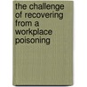 The Challenge Of Recovering From A Workplace Poisoning by Mary Tranquillo