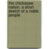 The Chickasaw Nation; A Short Sketch Of A Noble People door James Henry Malone