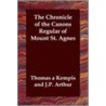 The Chronicle Of The Canons Regular Of Mount St. Agnes by Thomas Kempis