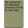 The Clansman An Historical Romance Of The Ku Klux Klan door Thomas Dixion