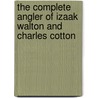 The Complete Angler Of Izaak Walton And Charles Cotton by Izaak Walton