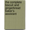 The Complete Biscuit And Gingerbread Baker's Assistant by George Read