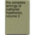 The Complete Writings Of Nathaniel Hawthorne, Volume 3