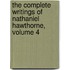 The Complete Writings Of Nathaniel Hawthorne, Volume 4