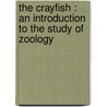 The Crayfish : An Introduction To The Study Of Zoology by Ll D. Thomas Henry Huxley