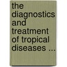 The Diagnostics And Treatment Of Tropical Diseases ... door Edward Rhodes Stitt
