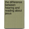 The Difference Between Hearing and Reading About Jesus door William Bede Waterford