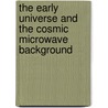 The Early Universe and the Cosmic Microwave Background door Yuri N. Parijskij