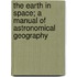 The Earth In Space; A Manual Of Astronomical Geography