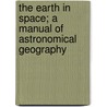 The Earth In Space; A Manual Of Astronomical Geography by Edward Payson Jackson