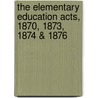The Elementary Education Acts, 1870, 1873, 1874 & 1876 door Hugh Owen