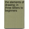 The Elements Of Drawing; In Three Letters To Beginners by Lld John Ruskin
