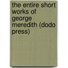 The Entire Short Works Of George Meredith (Dodo Press) by George Meredith