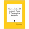 The Evolution Of Animals From A Theosophical Viewpoint by C. Jinarajadasa