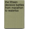 The Fifteen Decisive Battles from Marathon to Waterloo by Sir E.S. Creasy