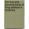 The First And Second Parts Of King Edward Iv Histories by Thomas Heywood