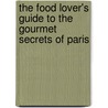 The Food Lover's Guide to the Gourmet Secrets of Paris door Kate Whiteman