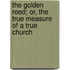 The Golden Reed; Or, The True Measure Of A True Church