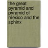 The Great Pyramid And Pyramid Of Mexico And The Sphinx by Albert Churchward