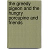 The Greedy Pigeon And The Hungry Porcupine And Friends door Derek Rossitter