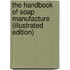 The Handbook of Soap Manufacture (Illustrated Edition)
