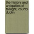 The History And Antiquities Of Tallaght, County Dublin