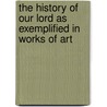 The History Of Our Lord As Exemplified In Works Of Art by Mrs Jameson
