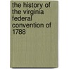 The History Of The Virginia Federal Convention Of 1788 door Robert Alonzo Brock