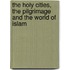 The Holy Cities, the Pilgrimage and the World of Islam