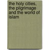The Holy Cities, the Pilgrimage and the World of Islam door Sultan Ghalib bin 'Awadh al Quaiti