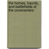 The Homes, Haunts, And Battlefields Of The Covenanters door Adam Brown Todd