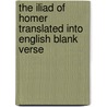 The Iliad Of Homer Translated Into English Blank Verse door William Cullen Bryant