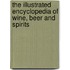 The Illustrated Encyclopedia Of Wine, Beer And Spirits