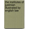 The Institutes Of Justinian Illustrated By English Law door Professor James Williams