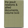 The Jesuit Relations & Allied Documents, Volume Lxviii by Jesuits Reuben Gold Thwaites