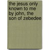 The Jesus Only Known To Me By John, The Son Of Zebedee door Biddi R. Parry