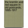The Kremlin and Red Square in Old Postcards, 1895-1917 door Onbekend