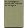The Land Of Pluck; Stories And Sketches For Young Folk door Mary Mapes Dodge