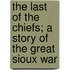 The Last Of The Chiefs; A Story Of The Great Sioux War