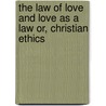 The Law of Love and Love as a Law Or, Christian Ethics door Mark Hopkins