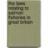 The Laws Relating To Salmon Fisheries In Great Britain