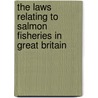 The Laws Relating To Salmon Fisheries In Great Britain by Thomas Baker
