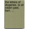 The Letters Of Diogenes, To Sir Robert Peel, Bart. ... door Laertius Diogenes